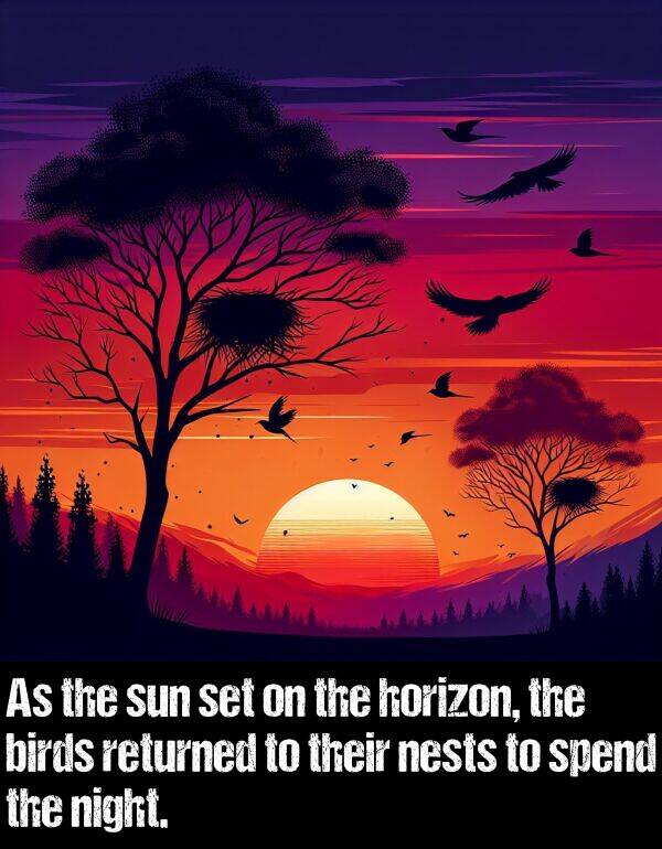 birds: As the sun set on the horizon, the birds returned to their nests to spend the night.