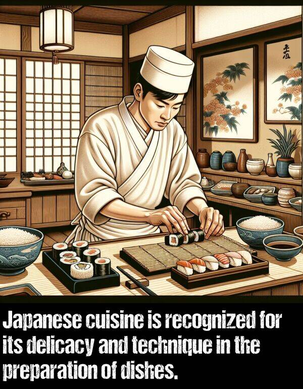 technique: Japanese cuisine is recognized for its delicacy and technique in the preparation of dishes.
