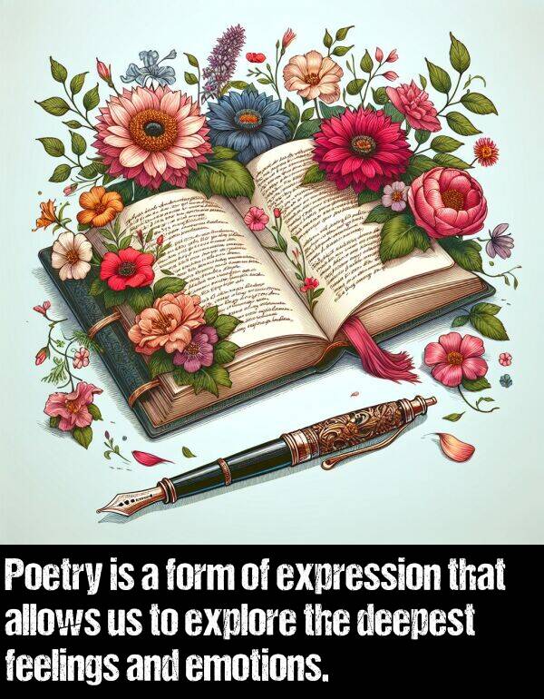 feelings: Poetry is a form of expression that allows us to explore the deepest feelings and emotions.