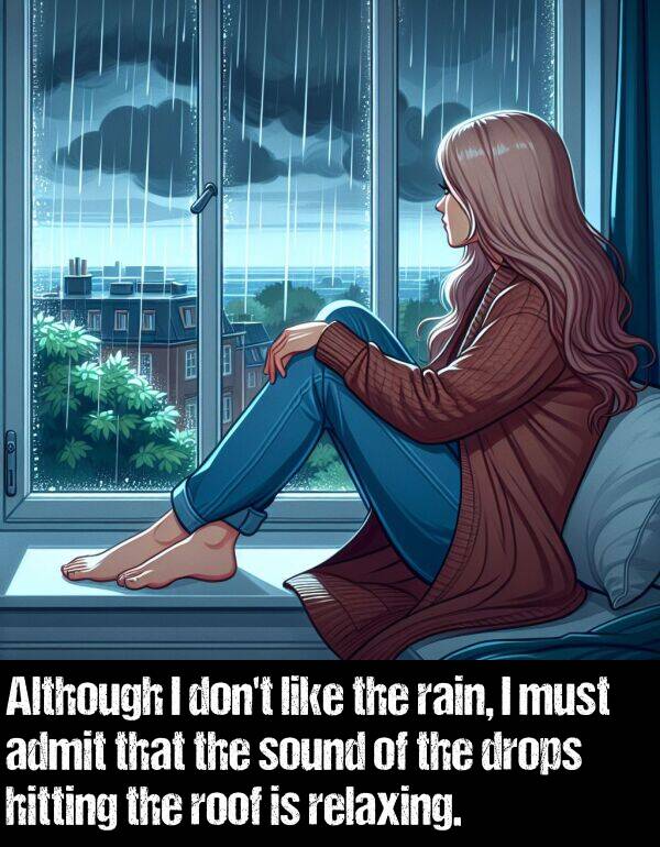 rain: Although I don't like the rain, I must admit that the sound of the drops hitting the roof is relaxing.