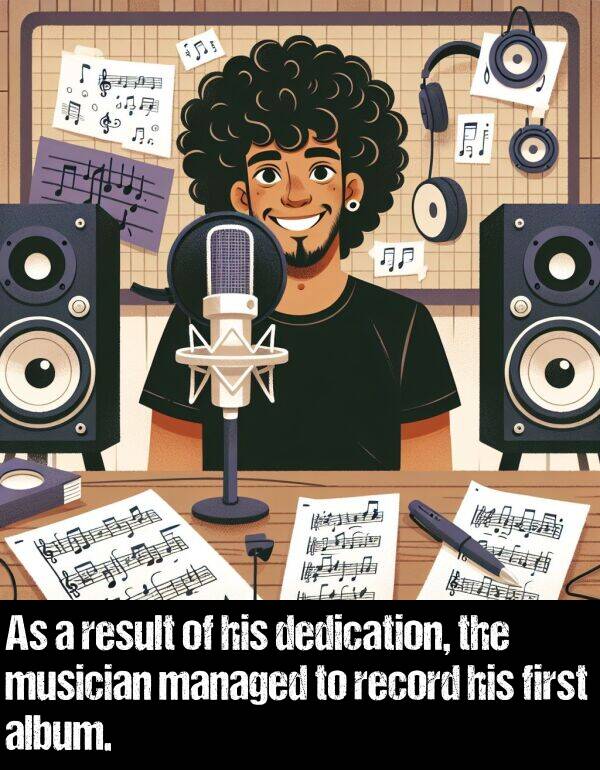 managed: As a result of his dedication, the musician managed to record his first album.