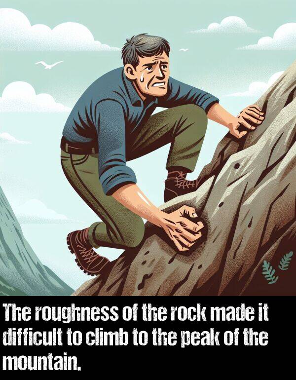 mountain: The roughness of the rock made it difficult to climb to the peak of the mountain.