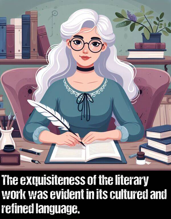 language: The exquisiteness of the literary work was evident in its cultured and refined language.