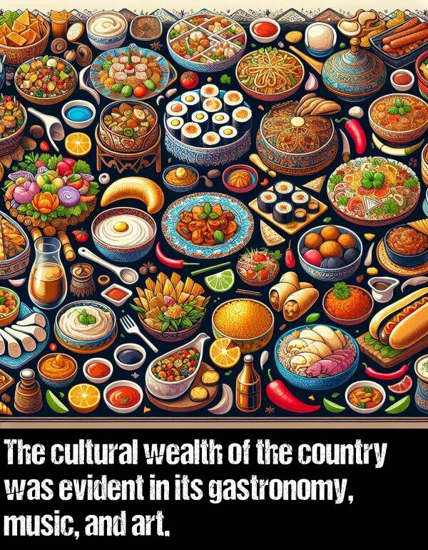 wealth: The cultural wealth of the country was evident in its gastronomy, music, and art.
