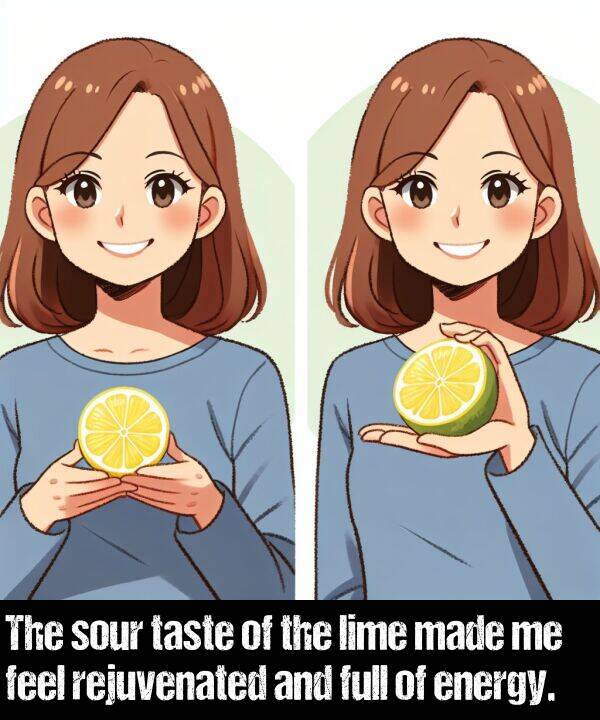 lime: The sour taste of the lime made me feel rejuvenated and full of energy.