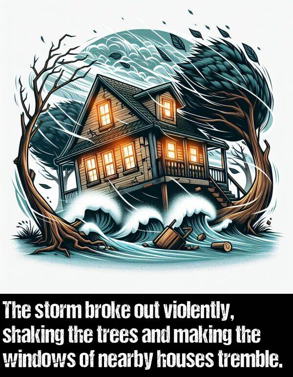 making: The storm broke out violently, shaking the trees and making the windows of nearby houses tremble.