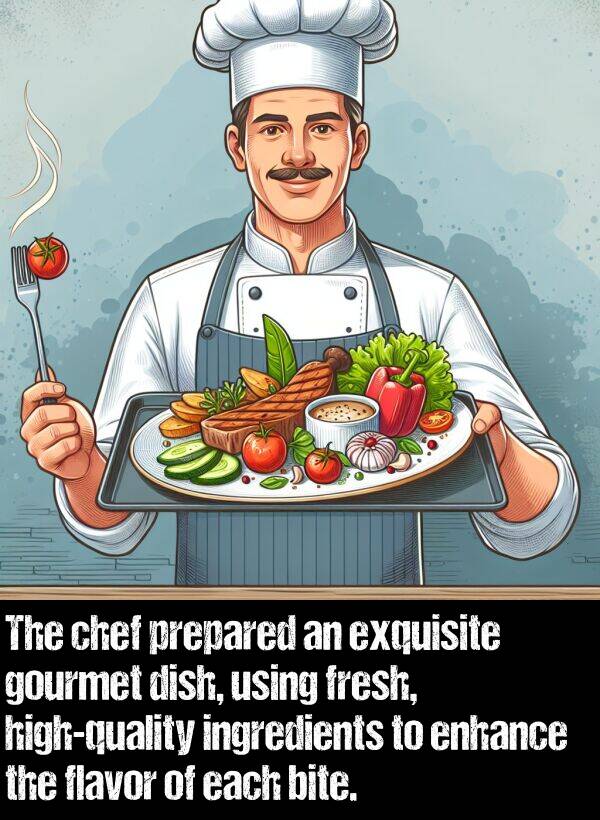 each: The chef prepared an exquisite gourmet dish, using fresh, high-quality ingredients to enhance the flavor of each bite.