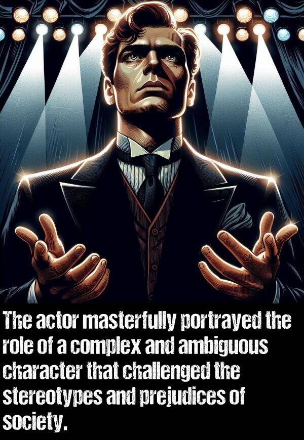 challenged: The actor masterfully portrayed the role of a complex and ambiguous character that challenged the stereotypes and prejudices of society.