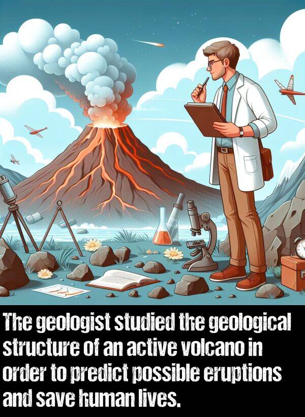 active: The geologist studied the geological structure of an active volcano in order to predict possible eruptions and save human lives.