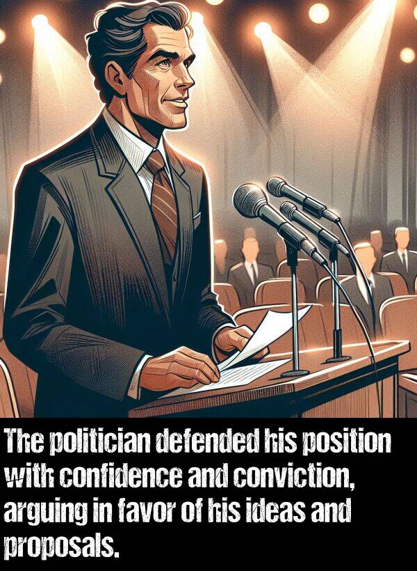 ideas: The politician defended his position with confidence and conviction, arguing in favor of his ideas and proposals.