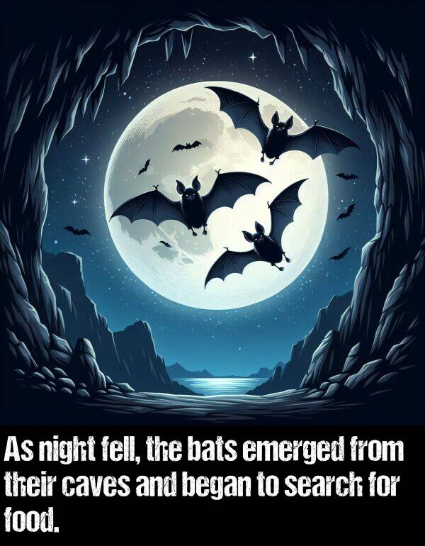bats: As night fell, the bats emerged from their caves and began to search for food.