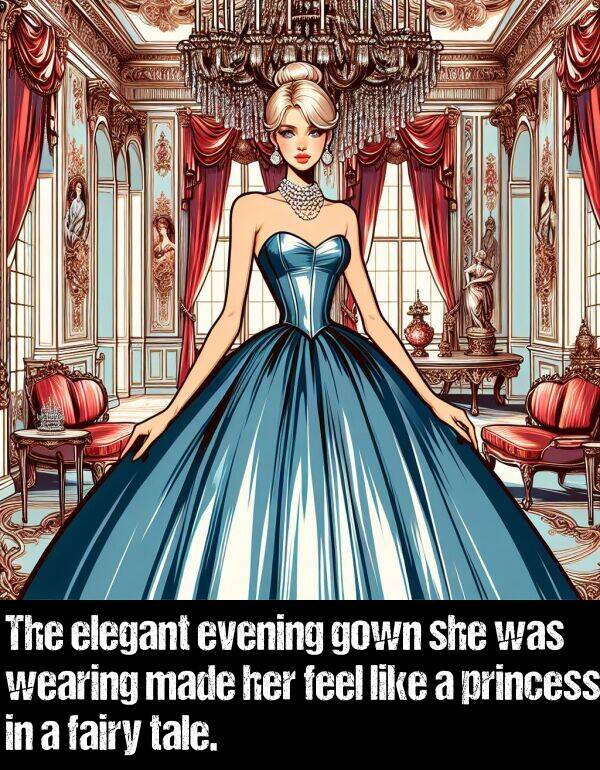 wearing: The elegant evening gown she was wearing made her feel like a princess in a fairy tale.