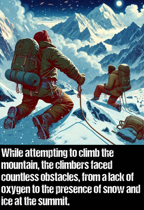 lack: While attempting to climb the mountain, the climbers faced countless obstacles, from a lack of oxygen to the presence of snow and ice at the summit.