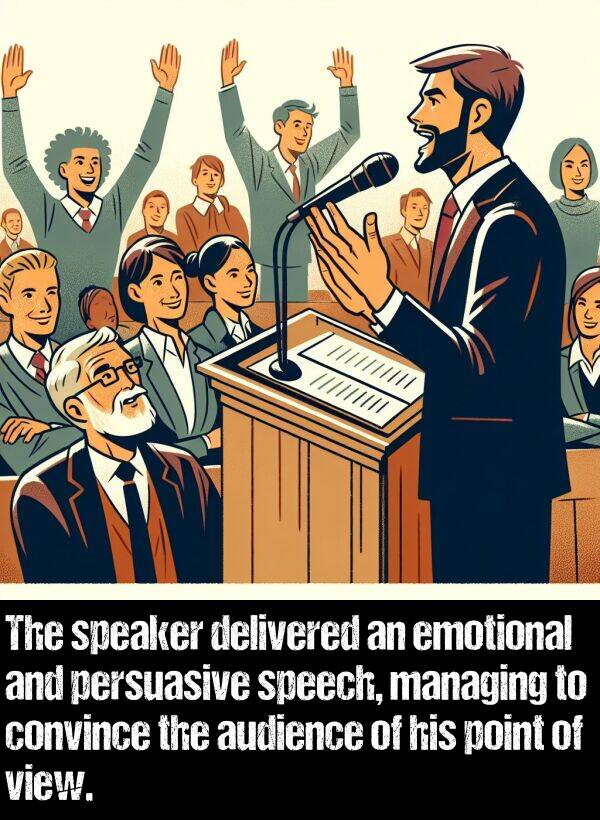 view: The speaker delivered an emotional and persuasive speech, managing to convince the audience of his point of view.
