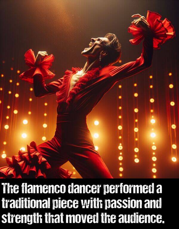 passion: The flamenco dancer performed a traditional piece with passion and strength that moved the audience.
