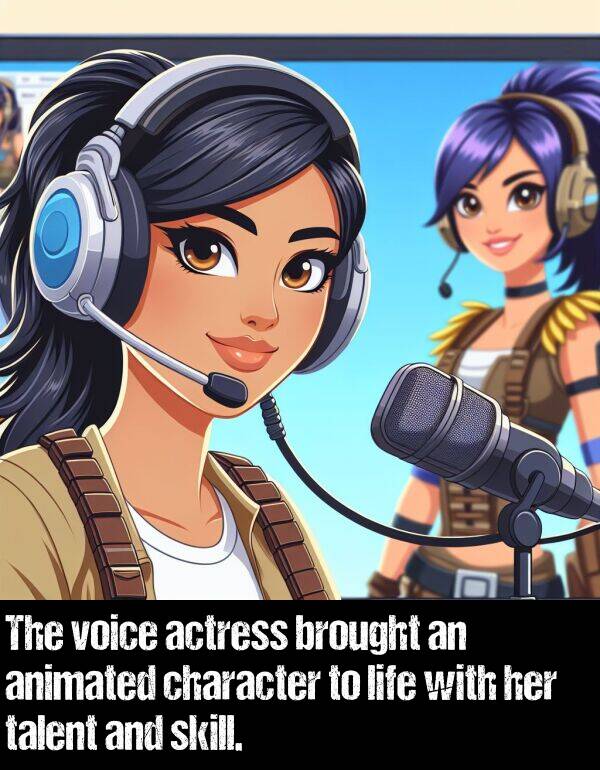 skill: The voice actress brought an animated character to life with her talent and skill.