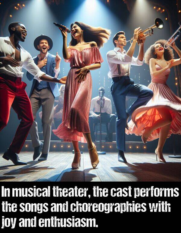 theater: In musical theater, the cast performs the songs and choreographies with joy and enthusiasm.