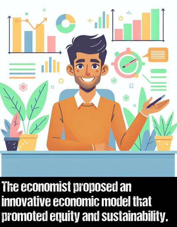 economic: The economist proposed an innovative economic model that promoted equity and sustainability.