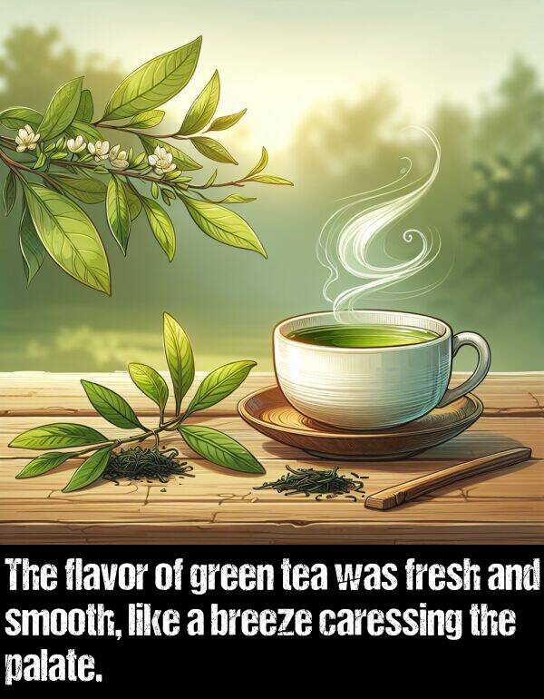 breeze: The flavor of green tea was fresh and smooth, like a breeze caressing the palate.