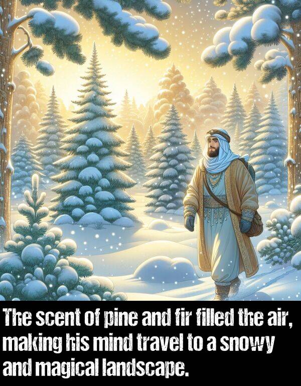 landscape: The scent of pine and fir filled the air, making his mind travel to a snowy and magical landscape.