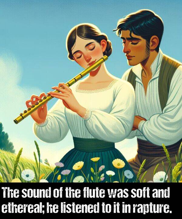 listened: The sound of the flute was soft and ethereal; he listened to it in rapture.