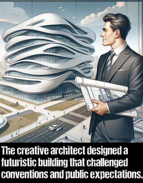 challenged: The creative architect designed a futuristic building that challenged conventions and public expectations.