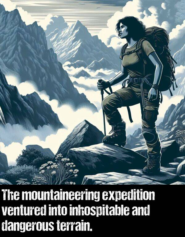 dangerous: The mountaineering expedition ventured into inhospitable and dangerous terrain.