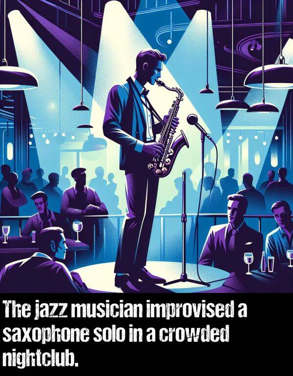saxophone: The jazz musician improvised a saxophone solo in a crowded nightclub.