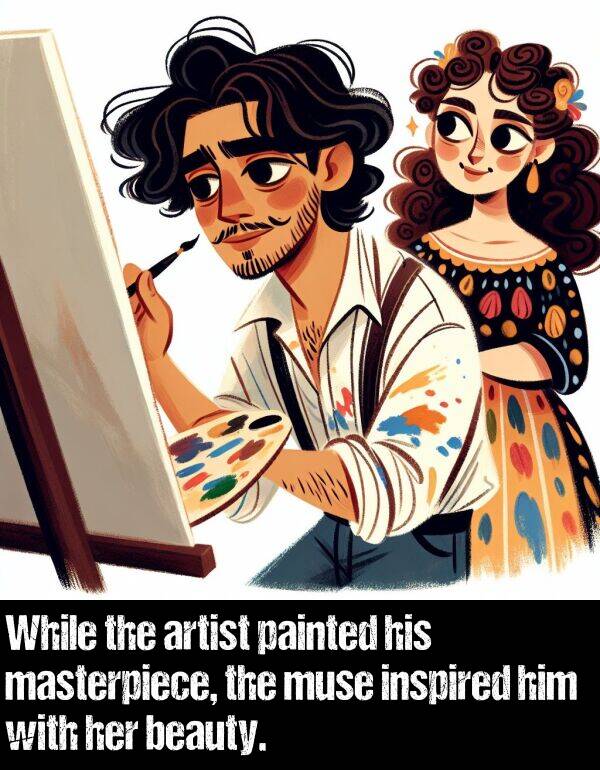 beauty: While the artist painted his masterpiece, the muse inspired him with her beauty.