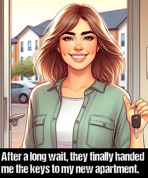 wait: After a long wait, they finally handed me the keys to my new apartment.