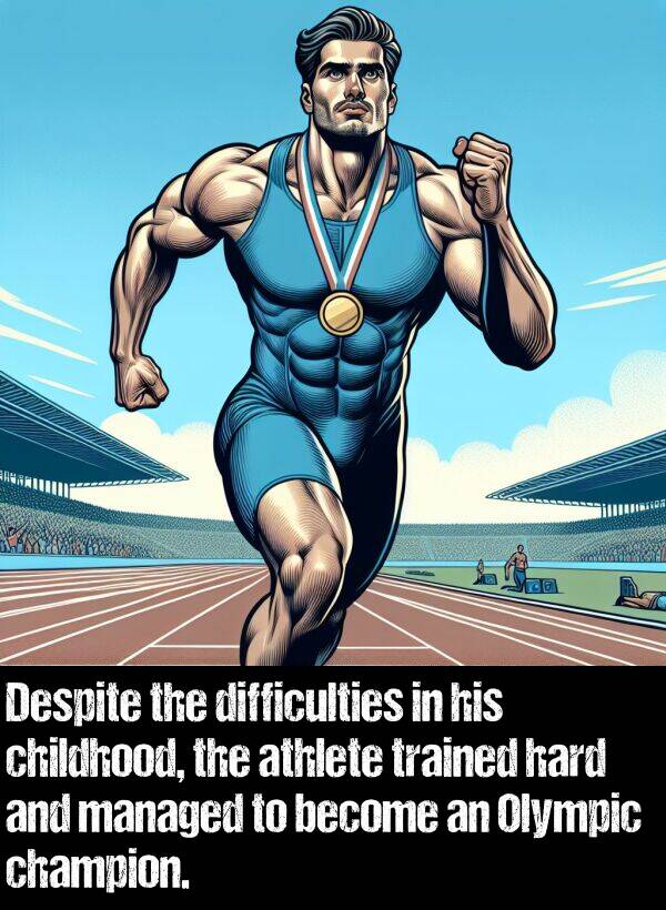 become: Despite the difficulties in his childhood, the athlete trained hard and managed to become an Olympic champion.