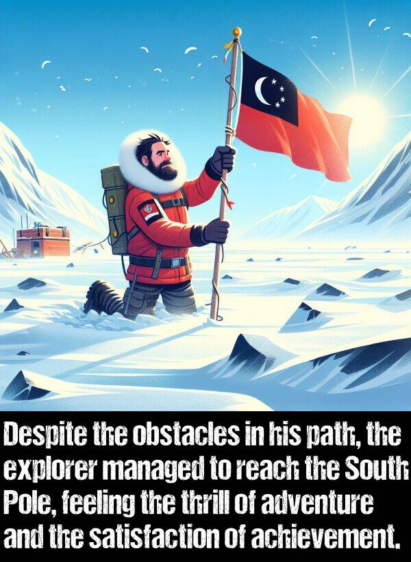 reach: Despite the obstacles in his path, the explorer managed to reach the South Pole, feeling the thrill of adventure and the satisfaction of achievement.