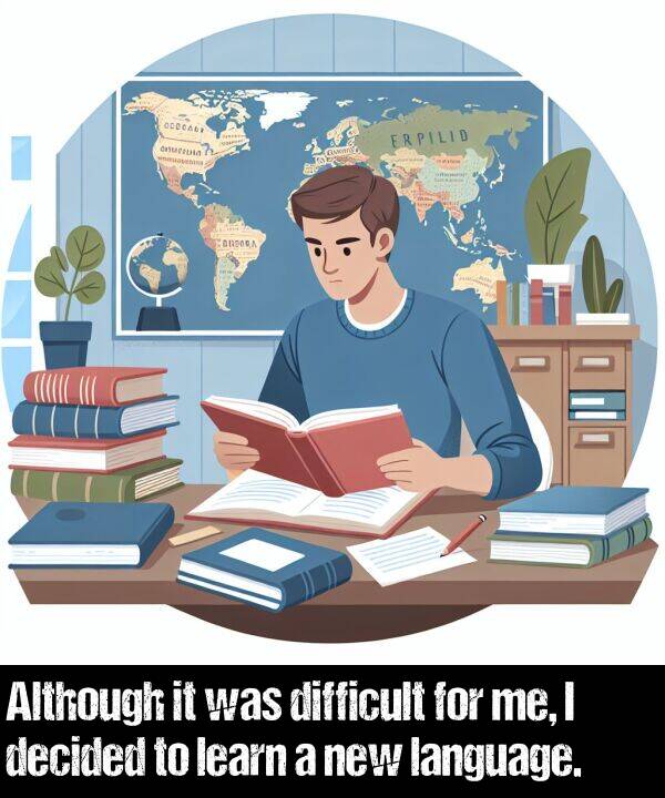 language: Although it was difficult for me, I decided to learn a new language.