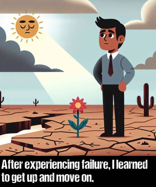learned: After experiencing failure, I learned to get up and move on.