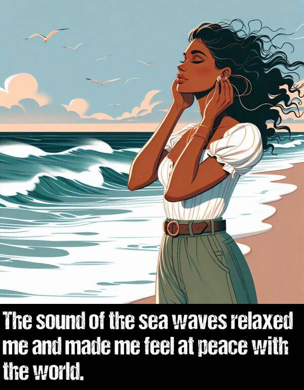 waves: The sound of the sea waves relaxed me and made me feel at peace with the world.