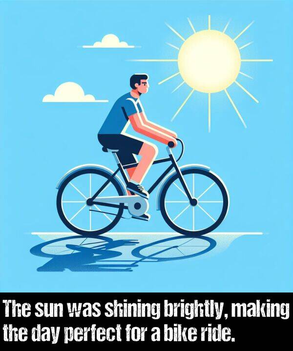 brightly: The sun was shining brightly, making the day perfect for a bike ride.