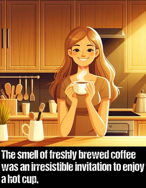 smell: The smell of freshly brewed coffee was an irresistible invitation to enjoy a hot cup.