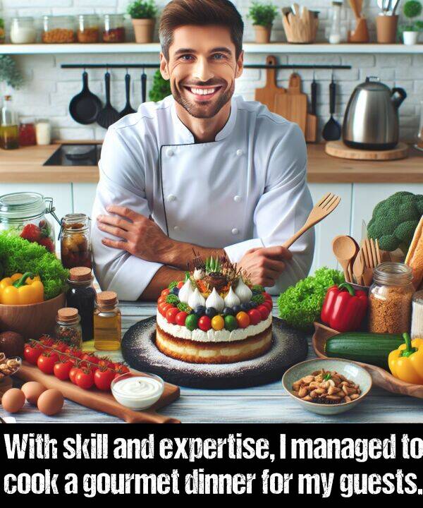 skill: With skill and expertise, I managed to cook a gourmet dinner for my guests.