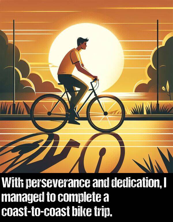 managed: With perseverance and dedication, I managed to complete a coast-to-coast bike trip.