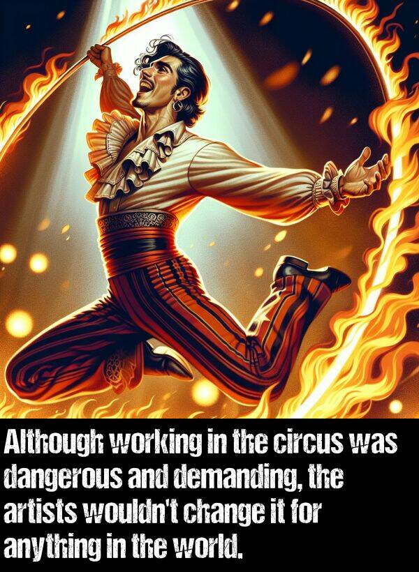 dangerous: Although working in the circus was dangerous and demanding, the artists wouldn't change it for anything in the world.