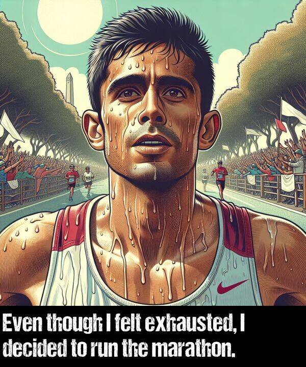 marathon: Even though I felt exhausted, I decided to run the marathon.