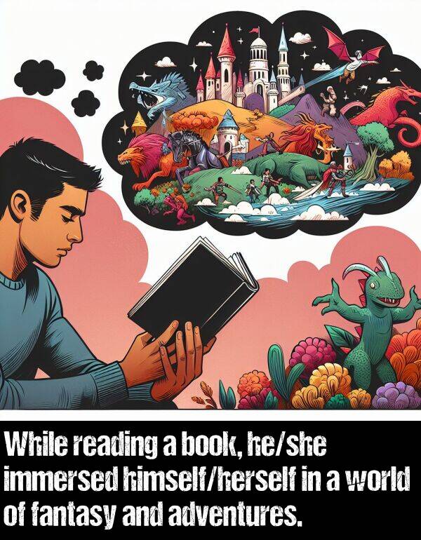 reading: While reading a book, he/she immersed himself/herself in a world of fantasy and adventures.