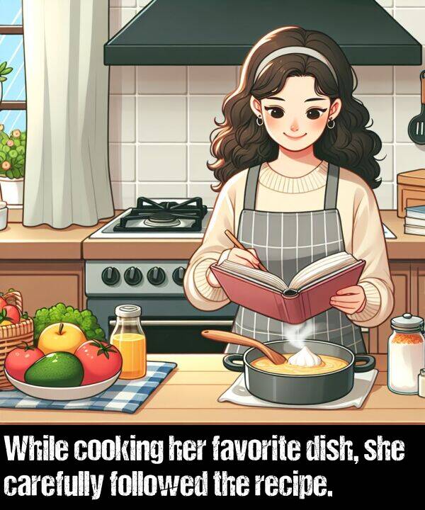 carefully: While cooking her favorite dish, she carefully followed the recipe.