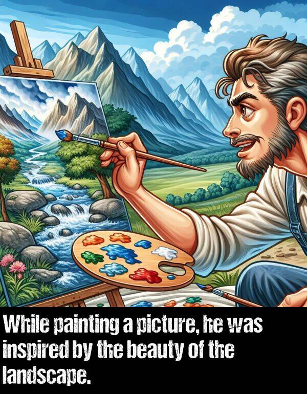 landscape: While painting a picture, he was inspired by the beauty of the landscape.