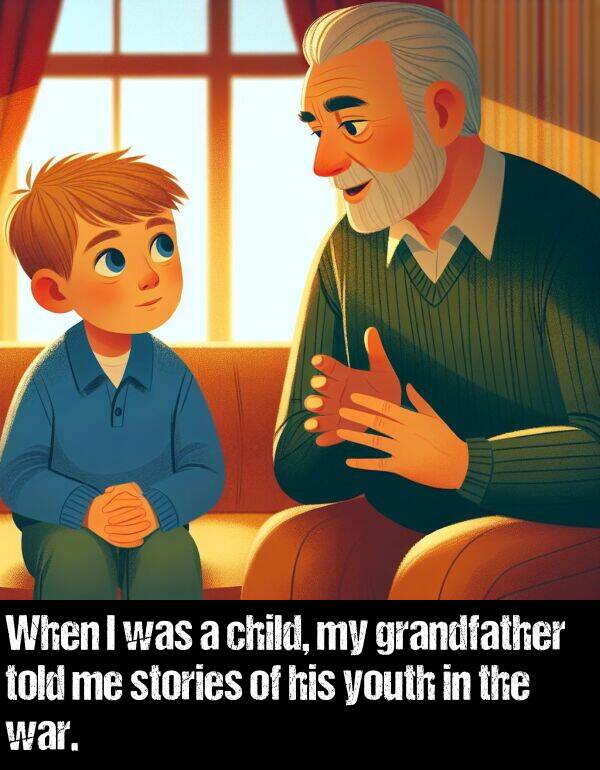 war: When I was a child, my grandfather told me stories of his youth in the war.
