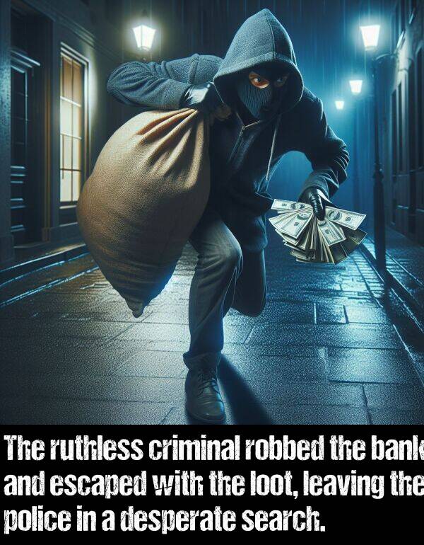 leaving: The ruthless criminal robbed the bank and escaped with the loot, leaving the police in a desperate search.