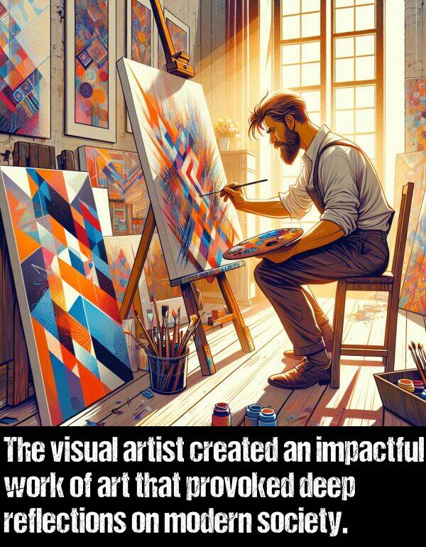 deep: The visual artist created an impactful work of art that provoked deep reflections on modern society.