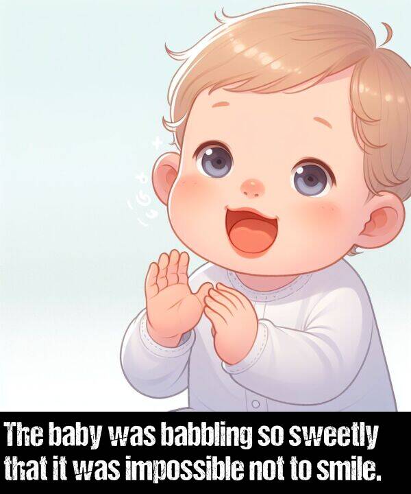 baby: The baby was babbling so sweetly that it was impossible not to smile.
