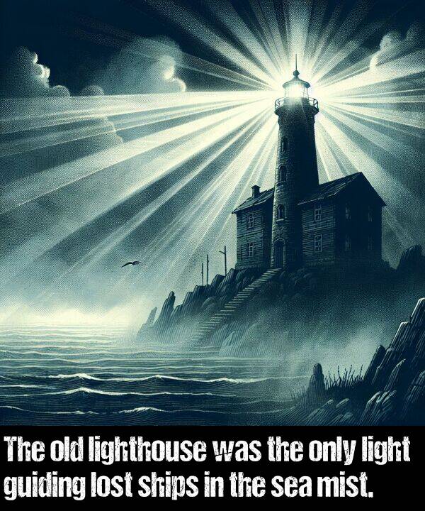 light: The old lighthouse was the only light guiding lost ships in the sea mist.