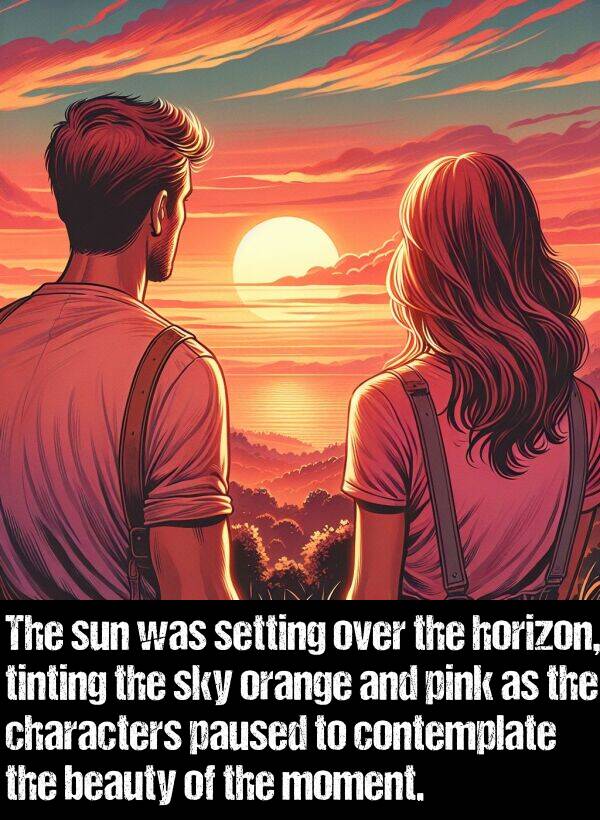 contemplate: The sun was setting over the horizon, tinting the sky orange and pink as the characters paused to contemplate the beauty of the moment.